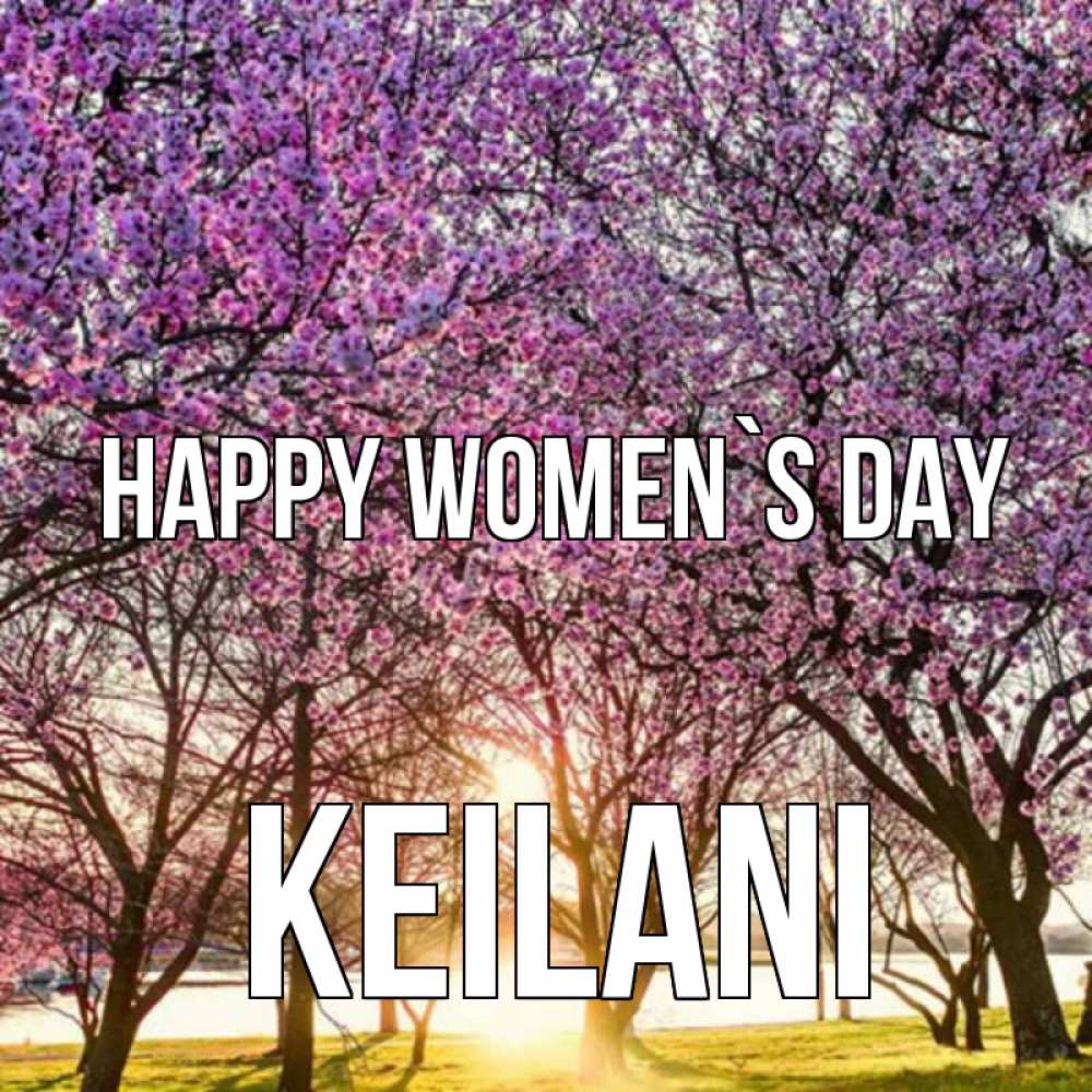 Greetings card с именем, Keilani happy women`s day международный женский день Greetings with text for free download 